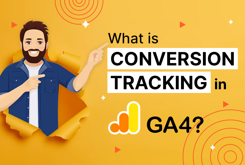 Conversion Tracking: How to Track Conversions in Google Analytics 4?