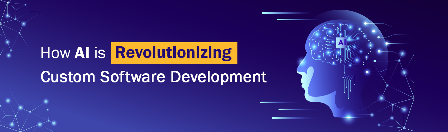 Artificial Intelligence is revamping the Custom Software Development Landscape – Explore How!