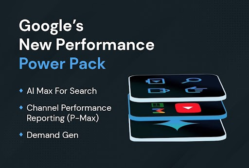 Google’s New Performance Power Pack: A Major Leap in AI-Driven Advertising
