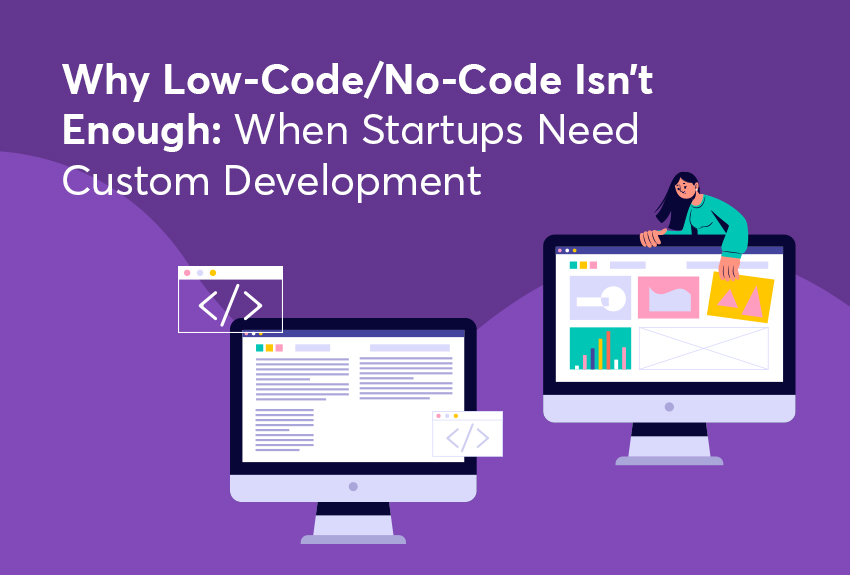 Why Low-Code/No-Code Isn’t Enough: When Startups Need Custom Development