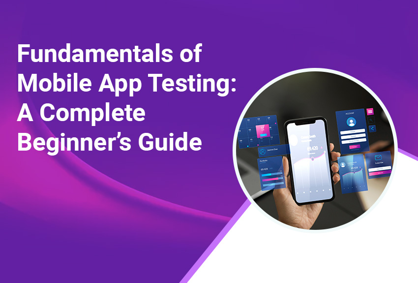 Fundamentals of Mobile App Testing: A Complete Beginner’s Guide