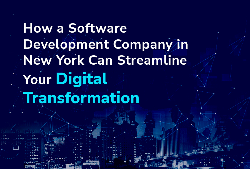 How a Software Development Company in New York Can Streamline Your Digital Transformation