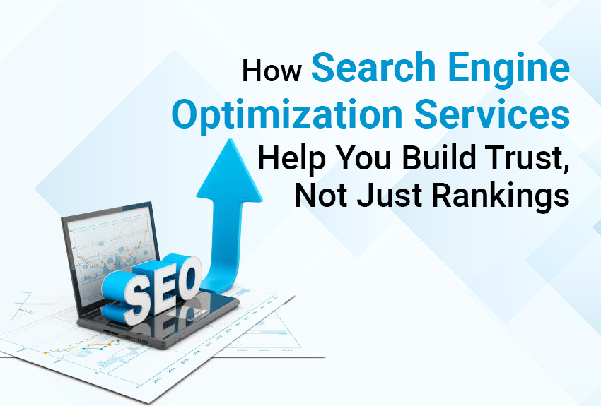 How Search Engine Optimization Services Help You Build Trust, Not Just Rankings?
