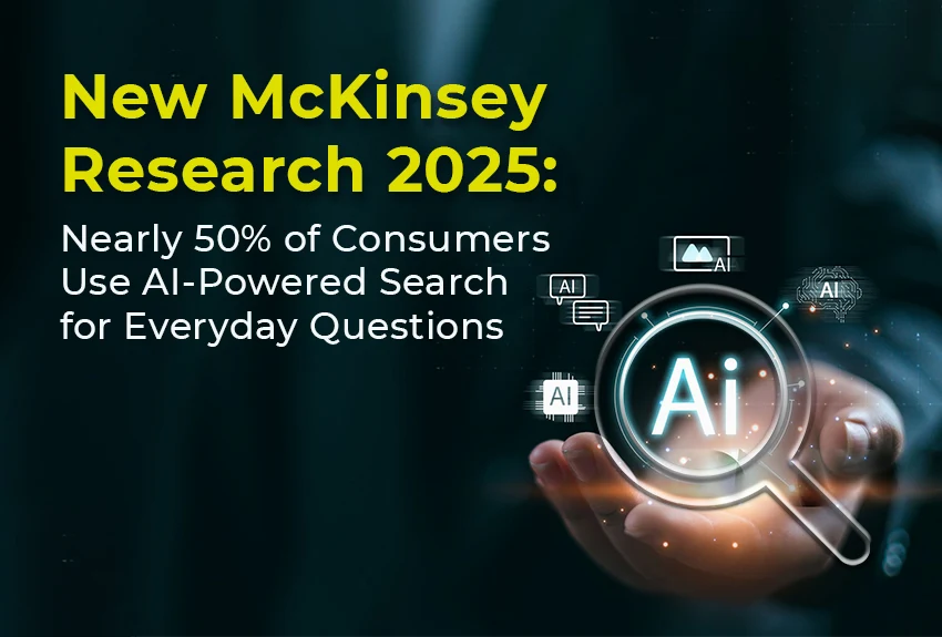 New McKinsey Research 2025: Nearly 50% of Consumers Use AI-Powered Search for Everyday Questions