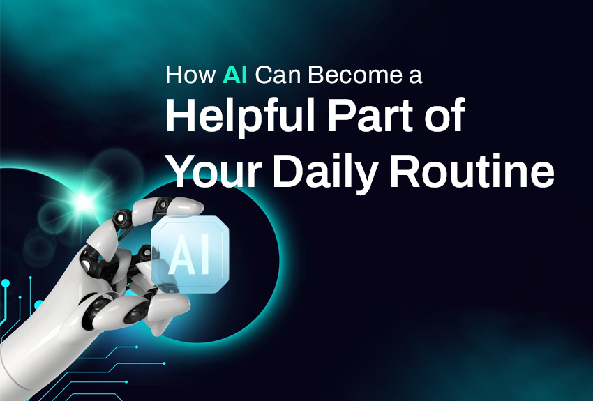 How AI Can Become a Helpful Part of Your Daily Routine